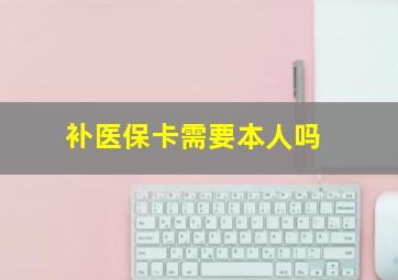 补医保卡需要本人吗