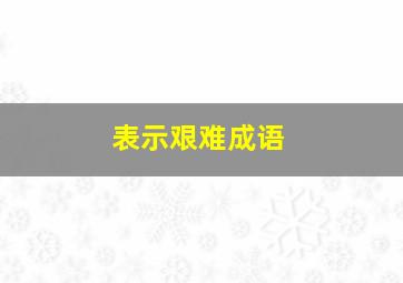 表示艰难成语