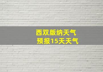 西双版纳天气预报15天天气