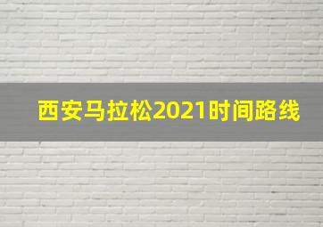 西安马拉松2021时间路线