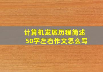 计算机发展历程简述50字左右作文怎么写