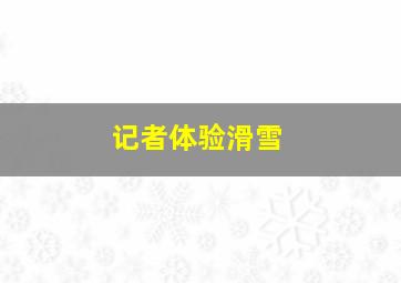 记者体验滑雪