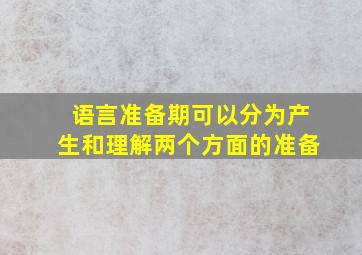 语言准备期可以分为产生和理解两个方面的准备