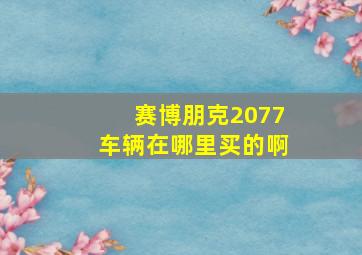 赛博朋克2077车辆在哪里买的啊