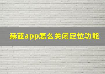 赫兹app怎么关闭定位功能