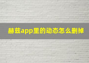 赫兹app里的动态怎么删掉