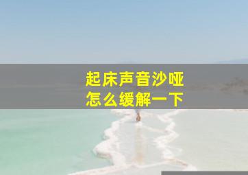 起床声音沙哑怎么缓解一下