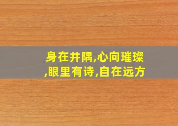 身在井隅,心向璀璨,眼里有诗,自在远方