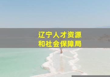 辽宁人才资源和社会保障局