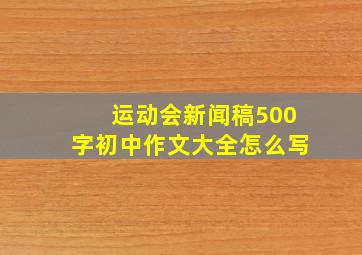 运动会新闻稿500字初中作文大全怎么写