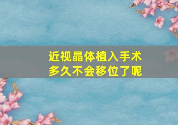 近视晶体植入手术多久不会移位了呢