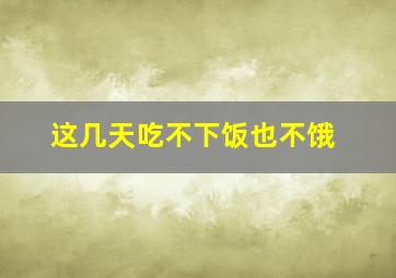 这几天吃不下饭也不饿