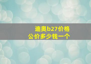 迪奥b27价格公价多少钱一个