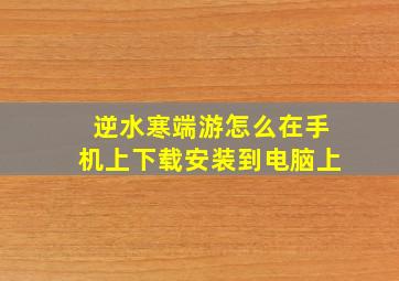 逆水寒端游怎么在手机上下载安装到电脑上