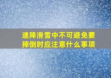 速降滑雪中不可避免要摔倒时应注意什么事项