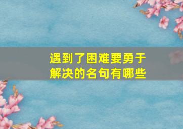 遇到了困难要勇于解决的名句有哪些