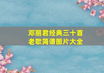 邓丽君经典三十首老歌简谱图片大全