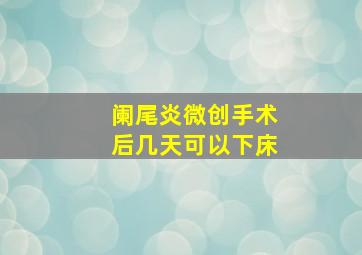 阑尾炎微创手术后几天可以下床