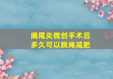 阑尾炎微创手术后多久可以跳绳减肥