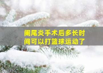 阑尾炎手术后多长时间可以打篮球运动了