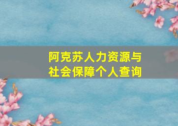 阿克苏人力资源与社会保障个人查询