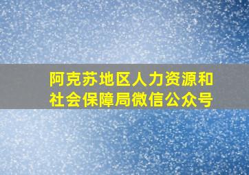 阿克苏地区人力资源和社会保障局微信公众号