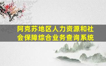 阿克苏地区人力资源和社会保障综合业务查询系统