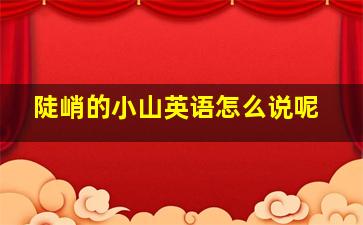 陡峭的小山英语怎么说呢