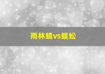 雨林蝎vs蜈蚣