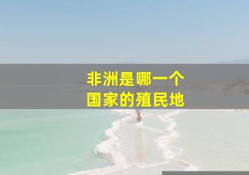 非洲是哪一个国家的殖民地