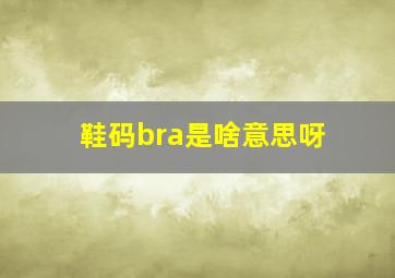 鞋码bra是啥意思呀