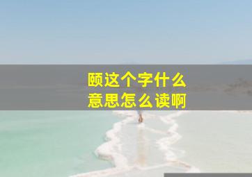 颐这个字什么意思怎么读啊