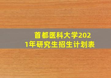 首都医科大学2021年研究生招生计划表