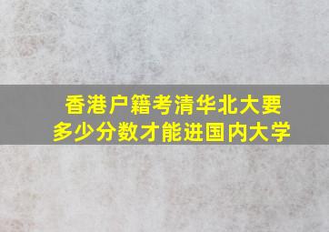 香港户籍考清华北大要多少分数才能进国内大学