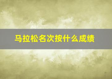 马拉松名次按什么成绩