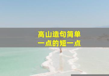 高山造句简单一点的短一点