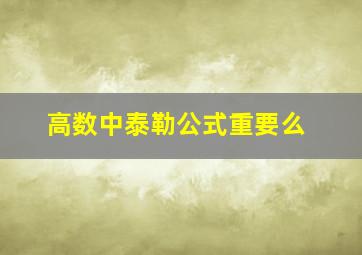 高数中泰勒公式重要么