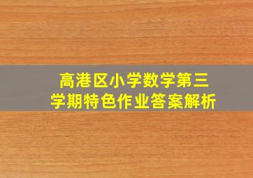 高港区小学数学第三学期特色作业答案解析