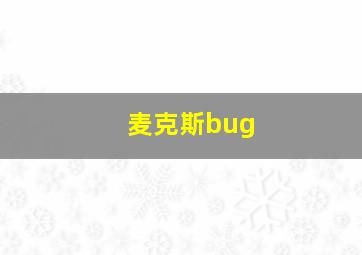 麦克斯bug