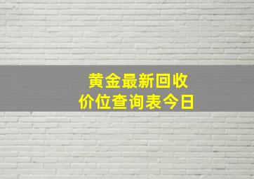 黄金最新回收价位查询表今日