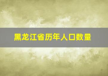 黑龙江省历年人口数量